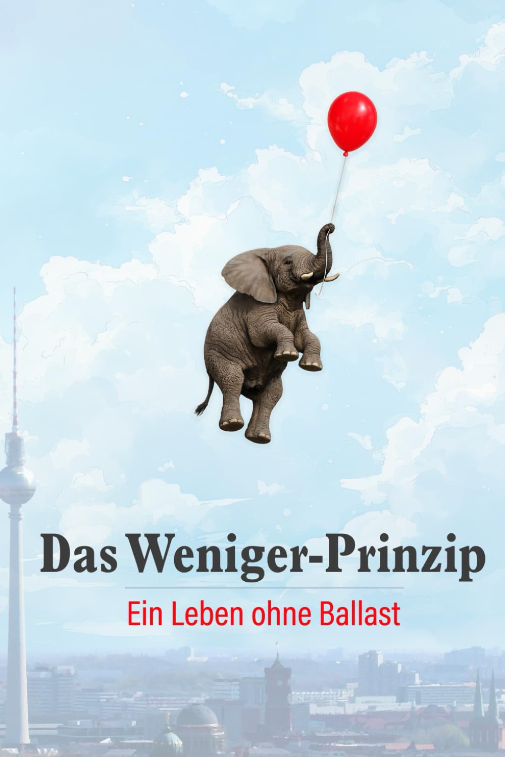 Das Weniger-Prinzip: Ein Leben ohne Ballast