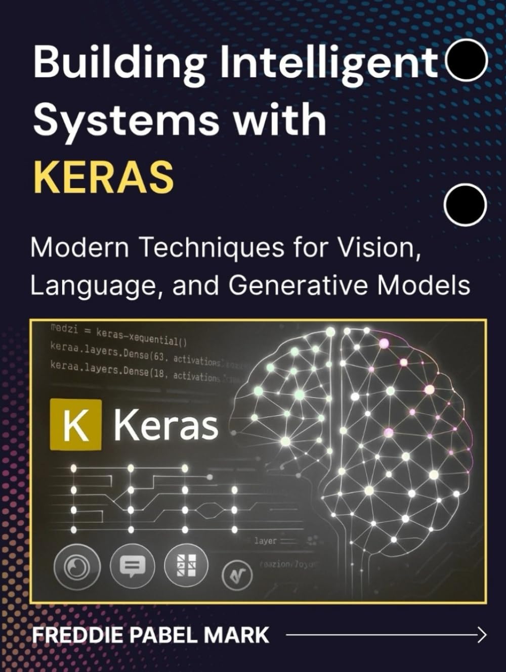 Building Intelligent Systems with KERAS: Modern Techniques for Vision, Language, and Generative Models (Web Programming and Coding)