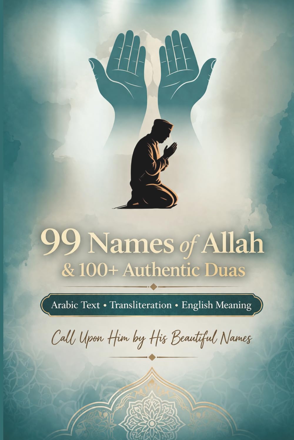 99 Names of Allah & 100+ Authentic Duas: Arabic Text, Transliteration and English Meaning | Connect with Allah through His Beautiful Names | Daily Supplications from the Holy Qur’an & Sunnah