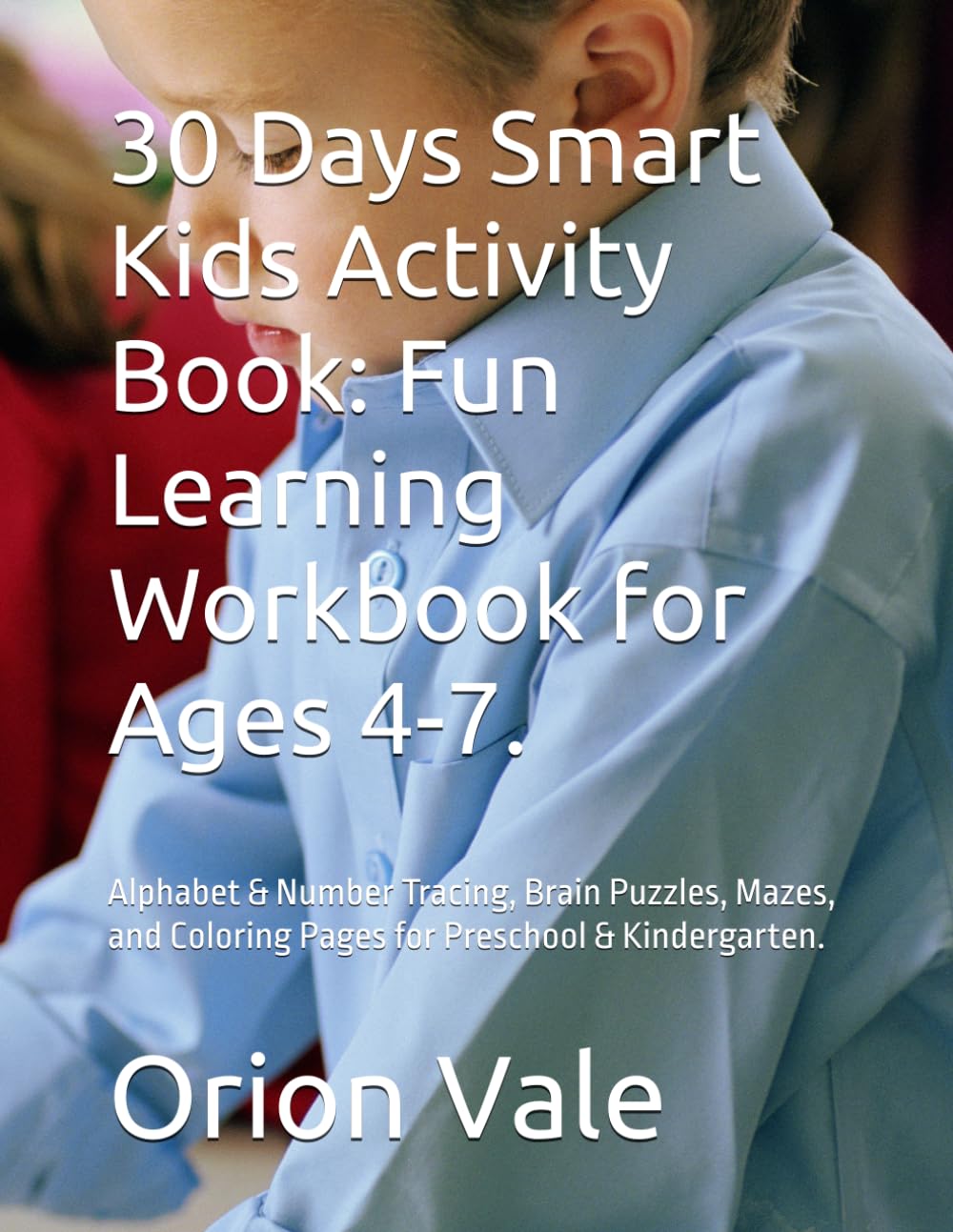 30 Days Smart Kids Activity Book: Fun Learning Workbook for Ages 4-7.: Alphabet & Number Tracing, Brain Puzzles, Mazes, and Coloring Pages for Preschool & Kindergarten.