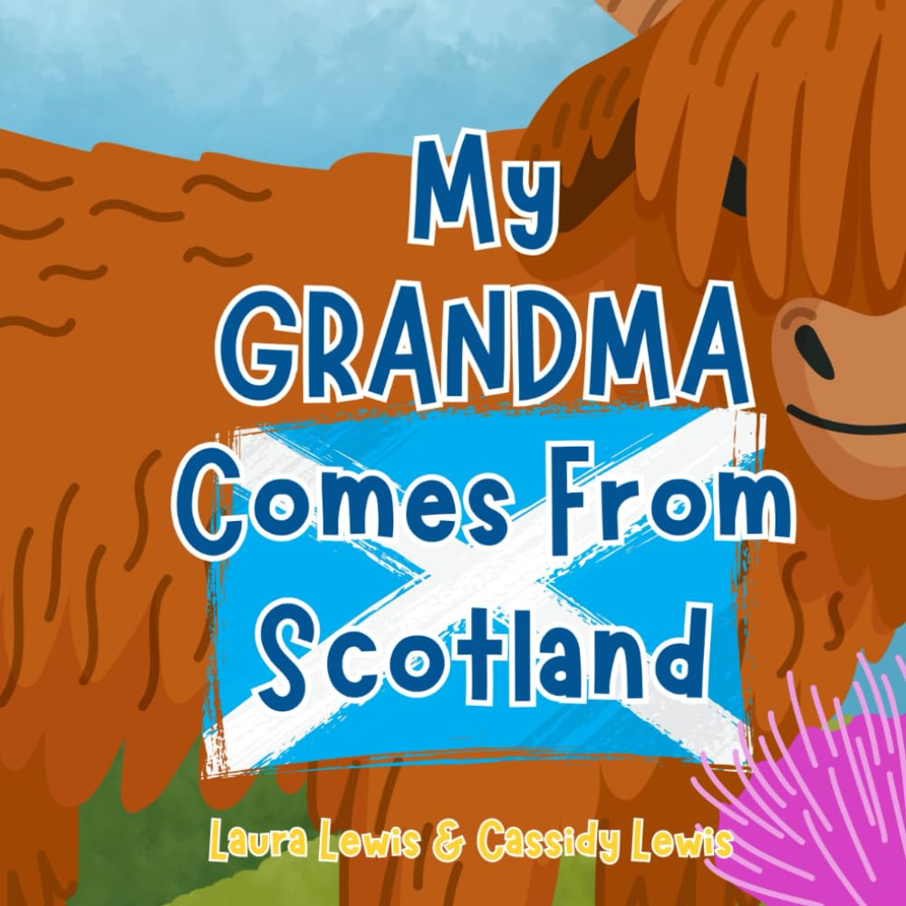 My Grandma Comes From Scotland: A Fun and Educational Children’s Book All About Scotland, the Country Grandma Comes From : Because Grandchildren Want To Know Everything About Grandma!