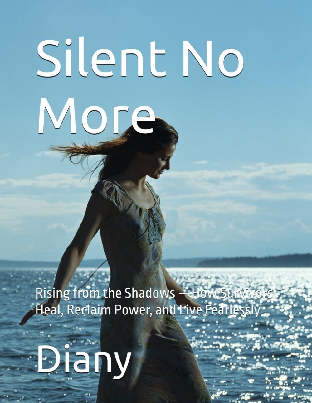 Silent No More: Rising from the Shadows — How Survivors Heal, Reclaim Power, and Live Fearlessly