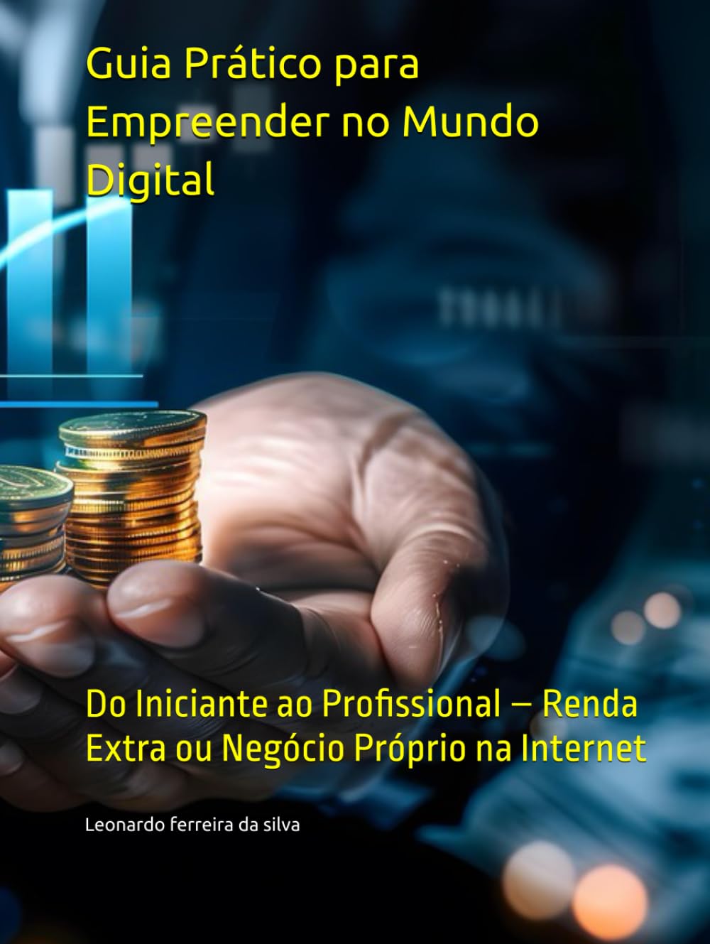 Guia Prático para Empreender no Mundo Digital: Do Iniciante ao Profissional – Renda Extra ou Negócio Próprio na Internet (Fique rico no mundo digital)