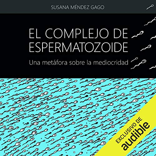 El complejo de espermatozoide: Una metáfora sobre la mediocridad Audiolibro Completo Gratis