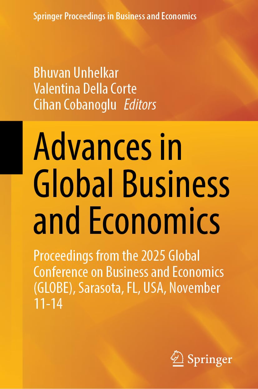 Advances in Global Business and Economics: Proceedings from the 2025 Global Conference on Business and Economics (GLOBE), Sarasota, FL, USA, November ... Proceedings in Business and Economics)