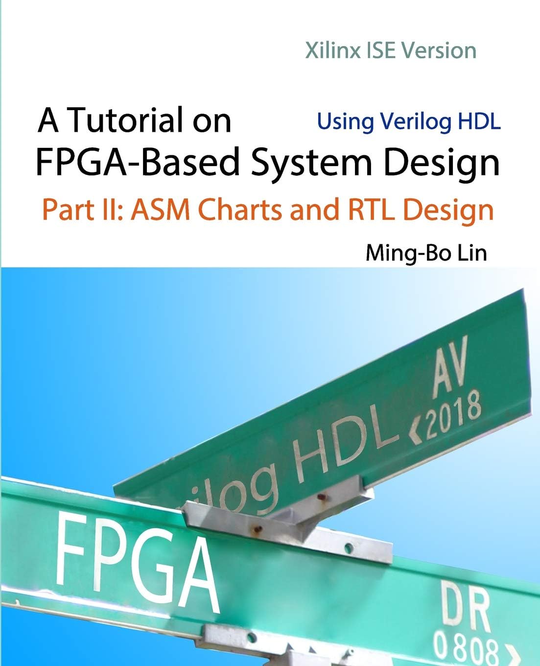 A Tutorial on FPGA-Based System Design Using Verilog HDL: Xilinx ISE Version: Part II: ASM Charts and RTL Design