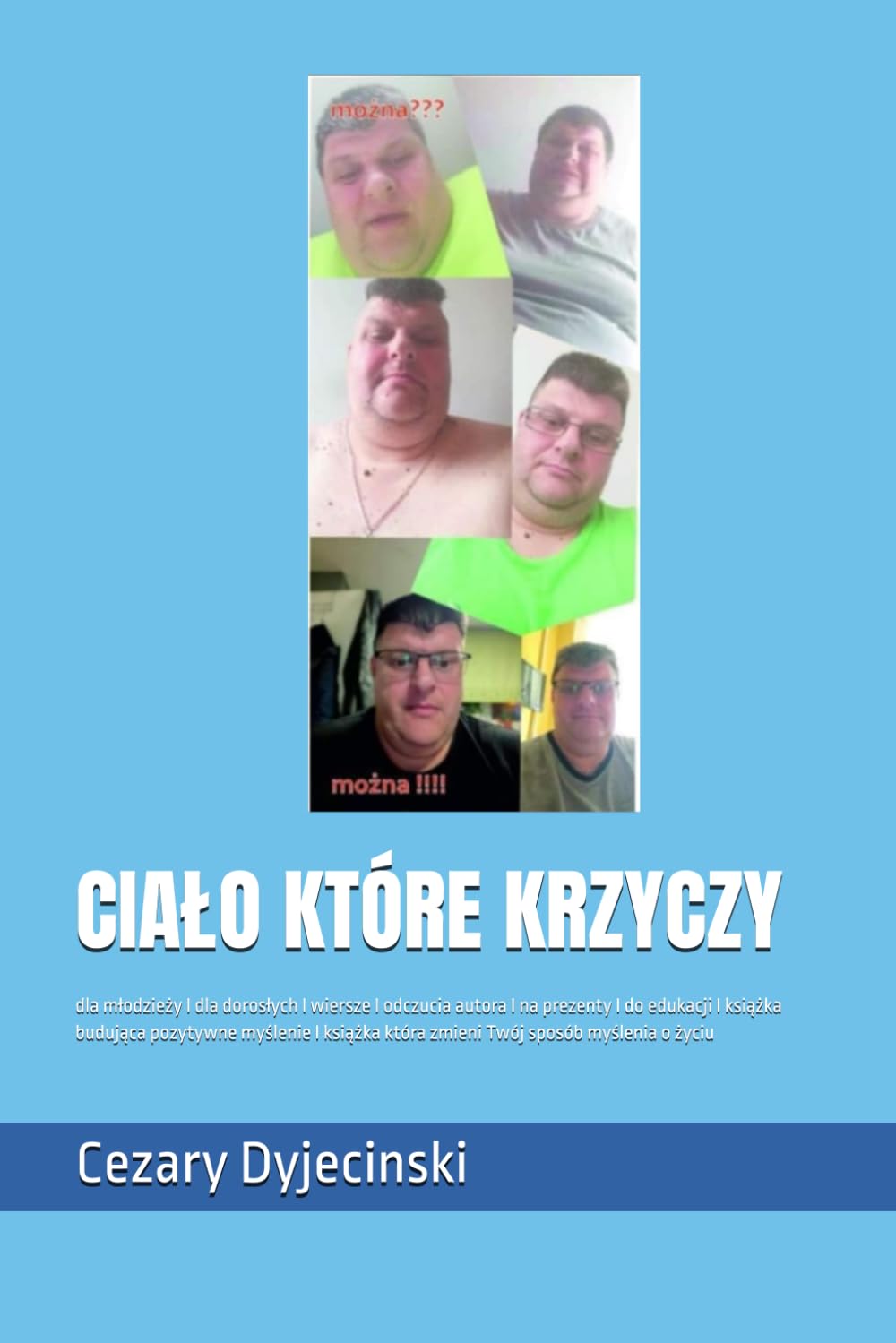 CIAŁO KTÓRE KRZYCZY: dla młodzieży I dla dorosłych I wiersze I odczucia autora I na prezenty I do edukacji I książka budująca pozytywne myślenie I książka która zmieni Twój sposób myślenia o życiu
