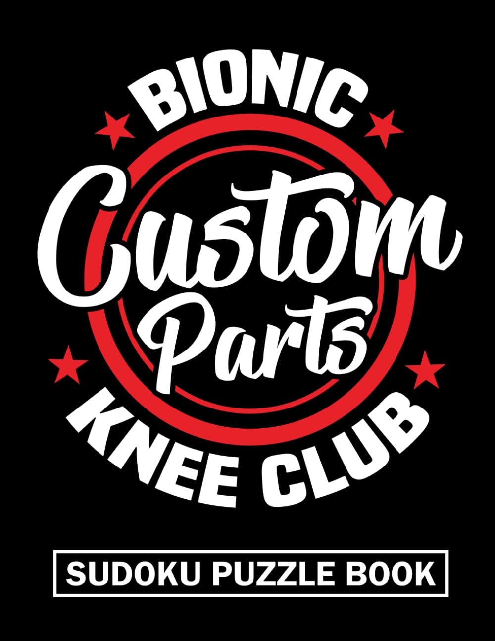 Bionic Knee Club Custom Parts Sudoku Puzzle Book: Funny Knee Replacement Surgery Recovery Gift for Adults (200 Puzzles) Post Op Arthroplasty Activity ... Gifts for Patients in Physical Therapy