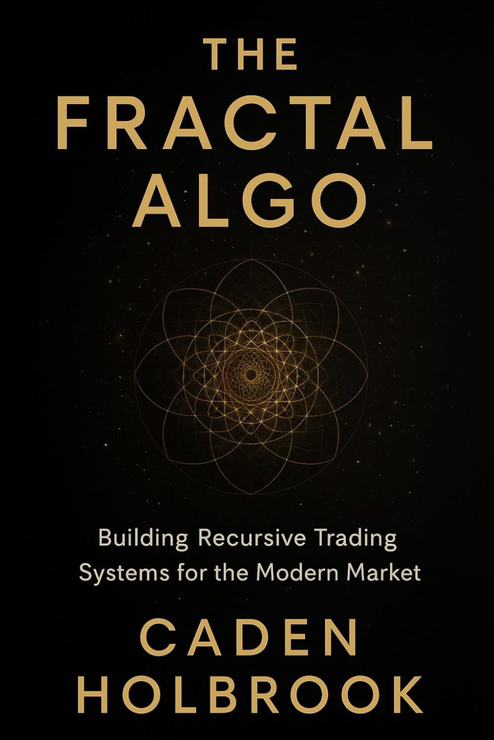 The Fractal Algo: Building Recursive Trading Systems for the Modern Market: A Comprehensive Guide with Python
