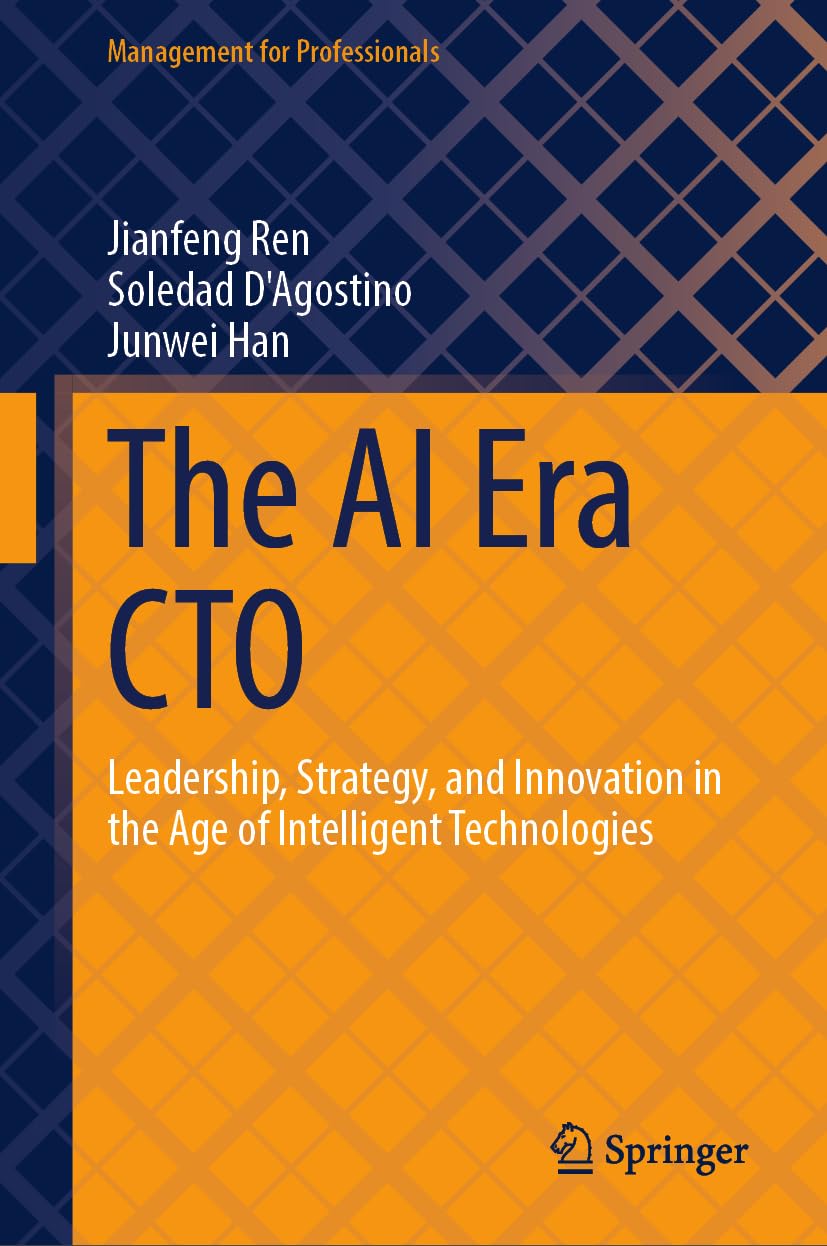 The AI Era CTO: Leadership, Strategy, and Innovation in the Age of Intelligent Technologies (Management for Professionals)
