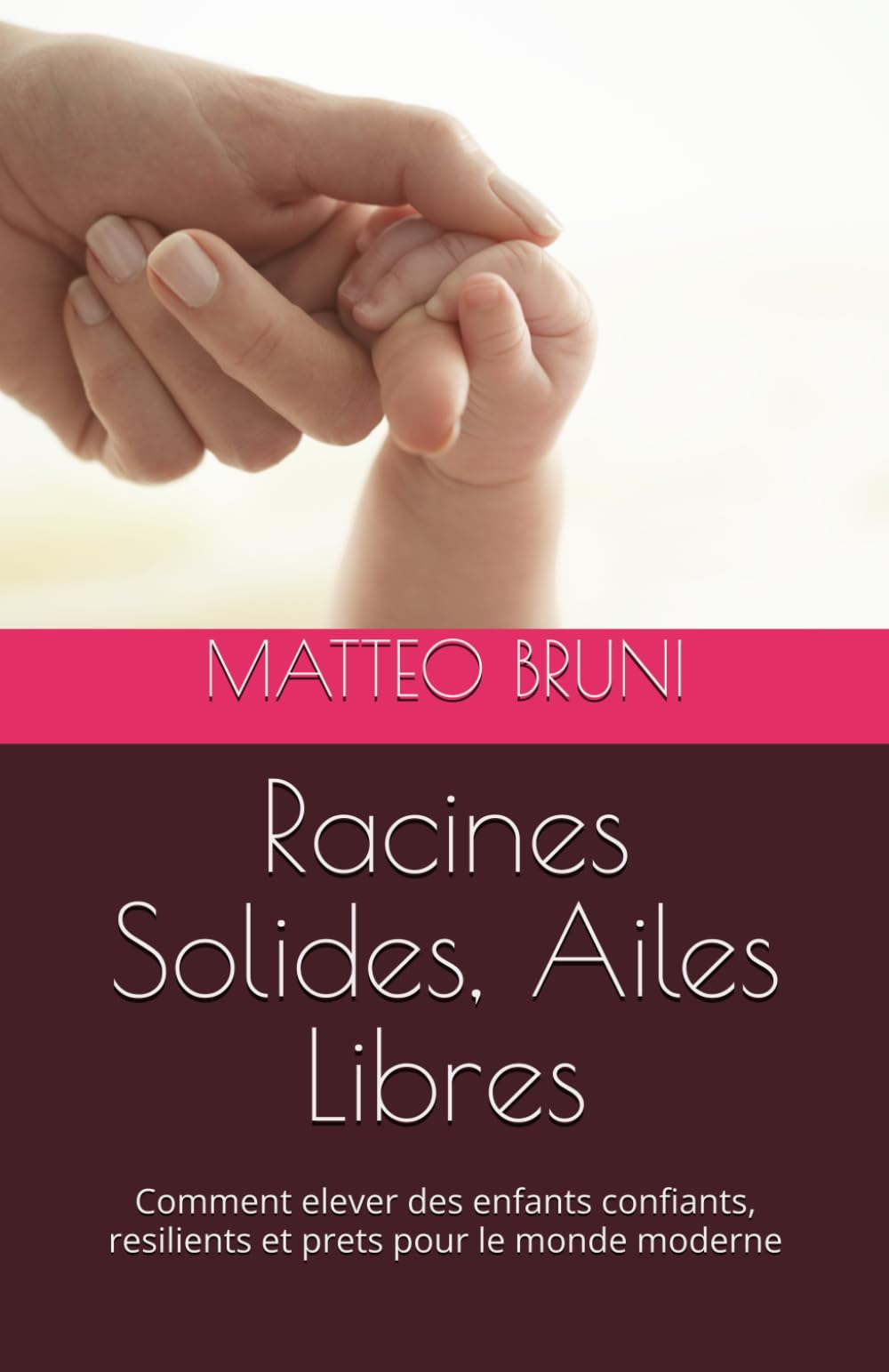 Racines Solides, Ailes Libres: Comment elever des enfants confiants, resilients et prets pour le monde moderne