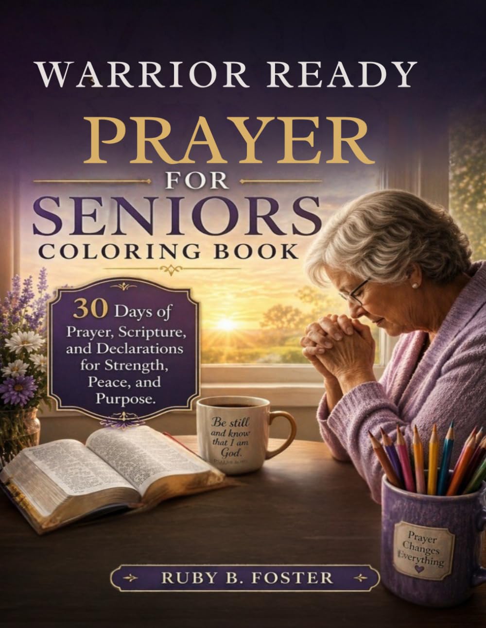 Warrior Ready Prayer For Seniors: Coloring Book: 30 Days of Prayer, Scripture, and Declarations for Strength, Peace, and Purpose
