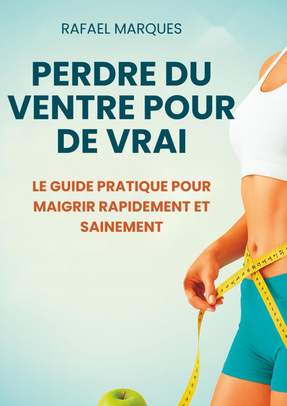 Perdre du ventre pour de vrai: Le guide pratique pour maigrir rapidement et sainement