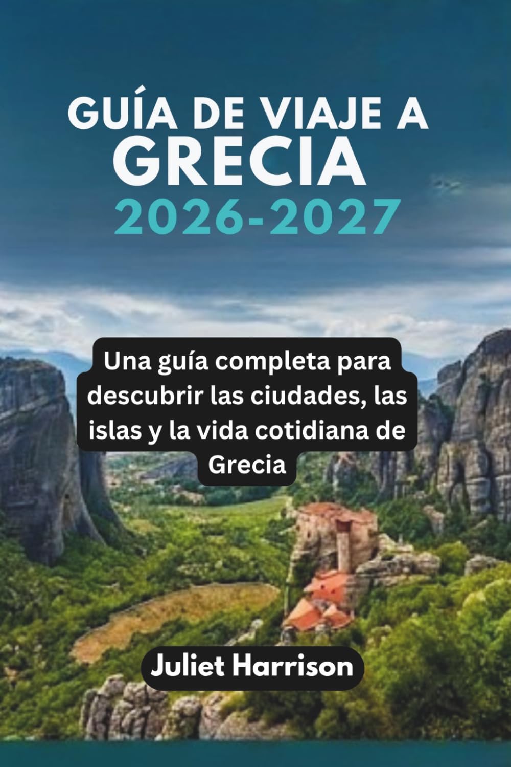 GUÍA DE VIAJE A GRECIA 2026-2027: Una guía completa para descubrir las ciudades, las islas y la vida cotidiana de Grecia