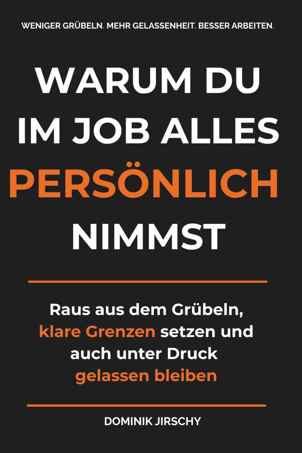 Warum du im Job alles persönlich nimmst: Raus aus dem Grübeln, klare Grenzen setzen und auch unter Druck gelassen bleiben
