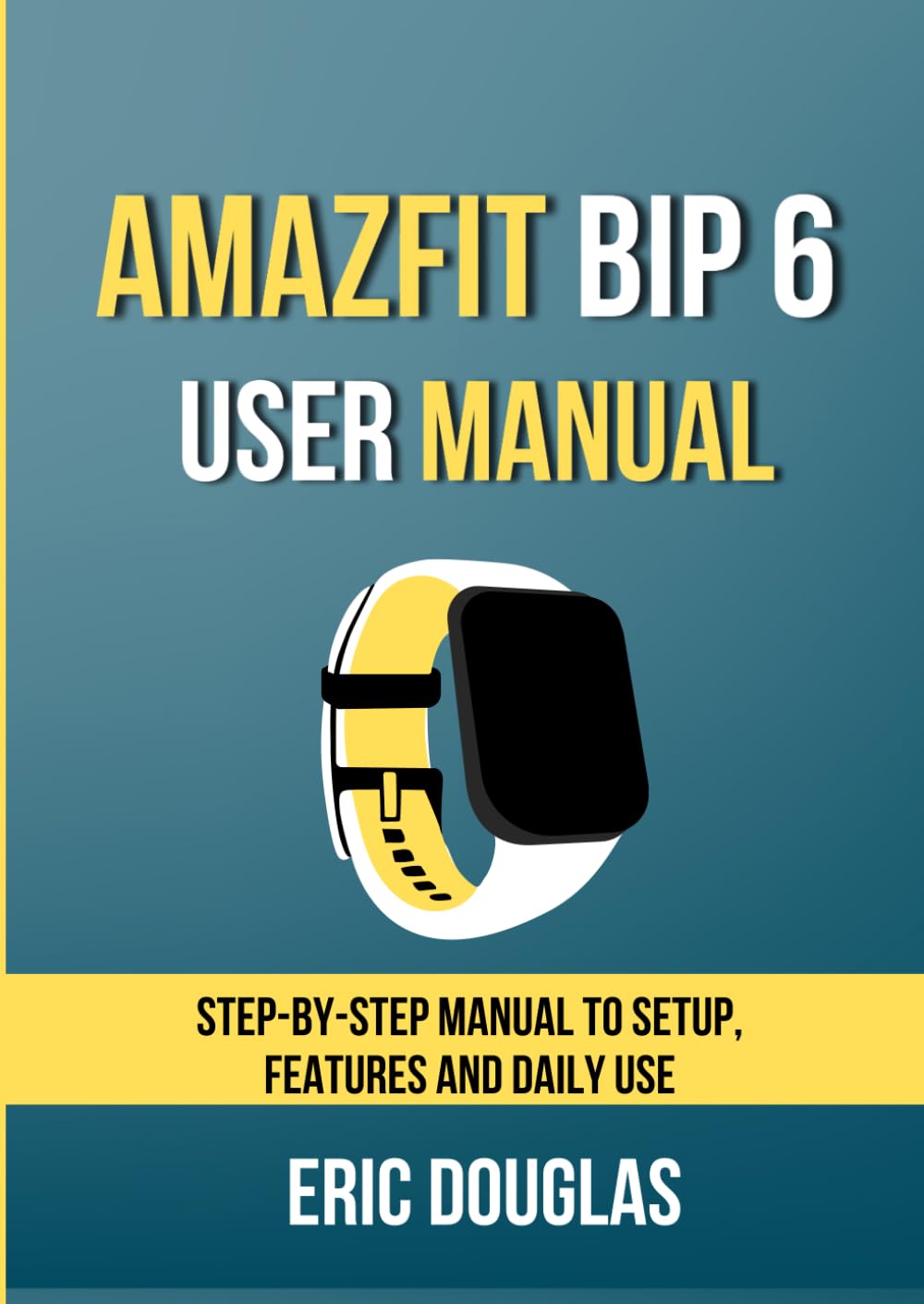 Amazfit Bip 6 User Manual: Step-by-Step Manual to Setup, Features and Daily Use