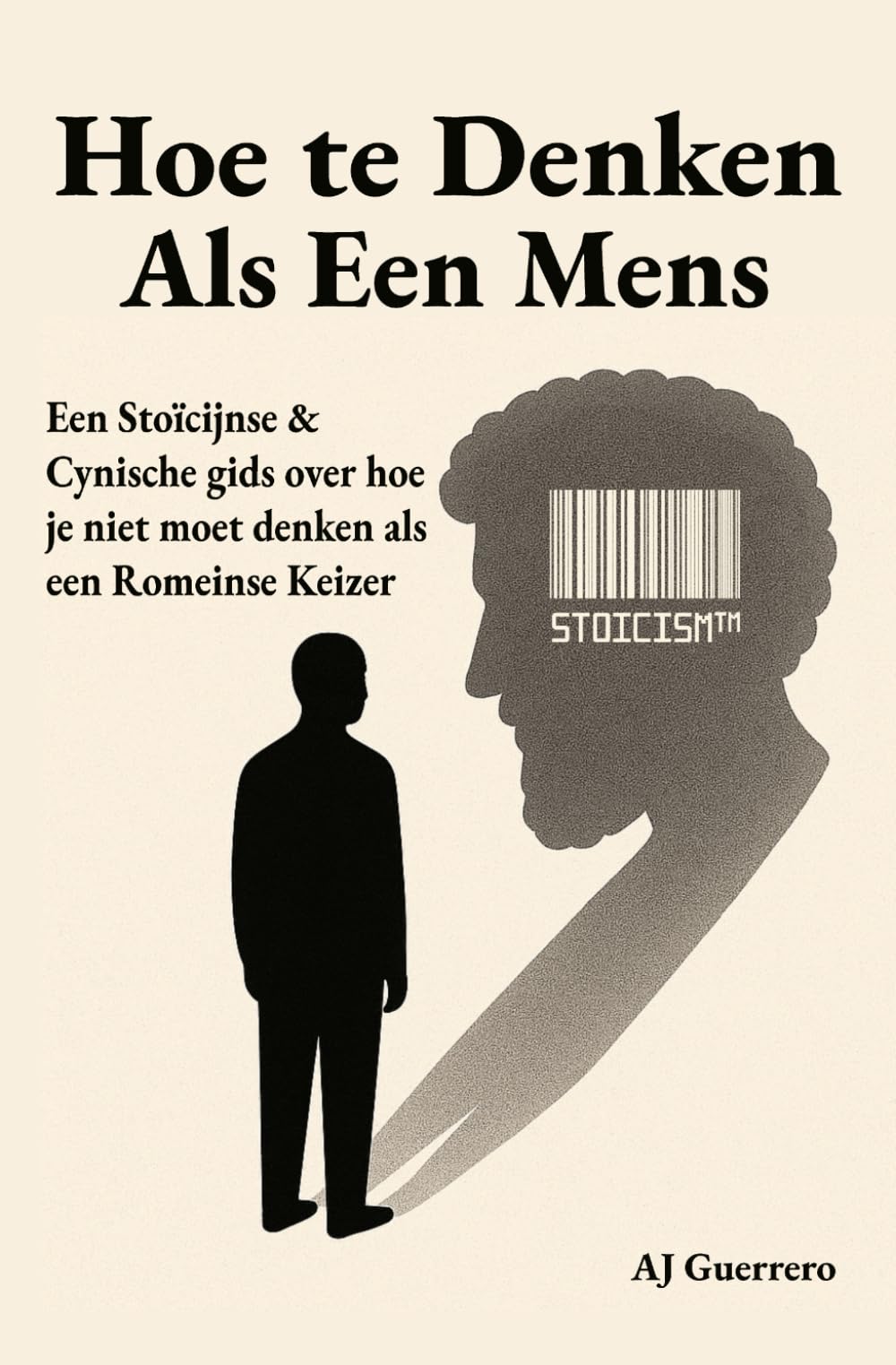 Hoe te denken als een mens: Een stoïcijnse cynische gids over hoe je niet moet denken als een romeinse keizer