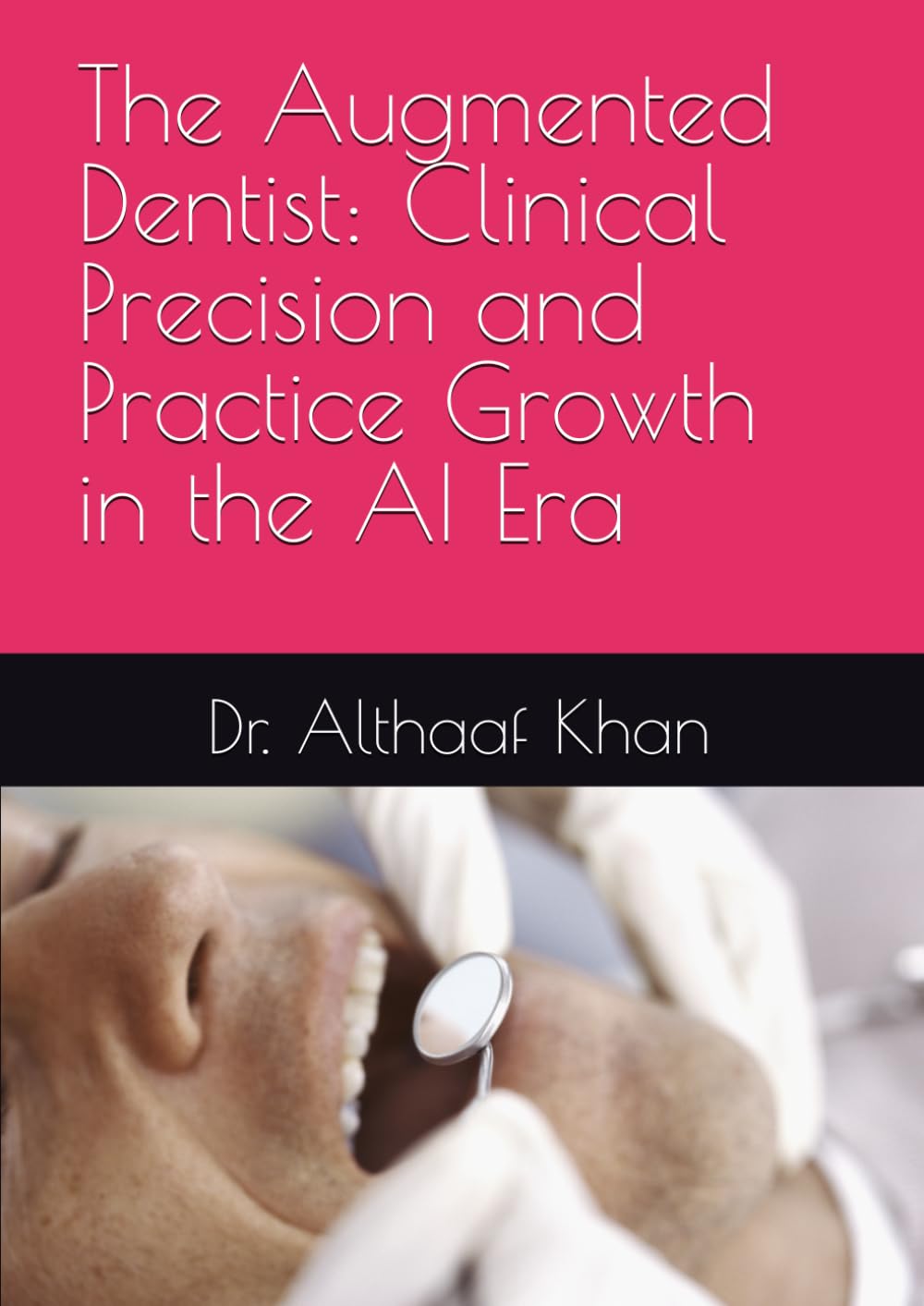 The Augmented Dentist: Clinical Precision and Practice Growth in the AI Era (The Next-Gen Practice Blueprint)