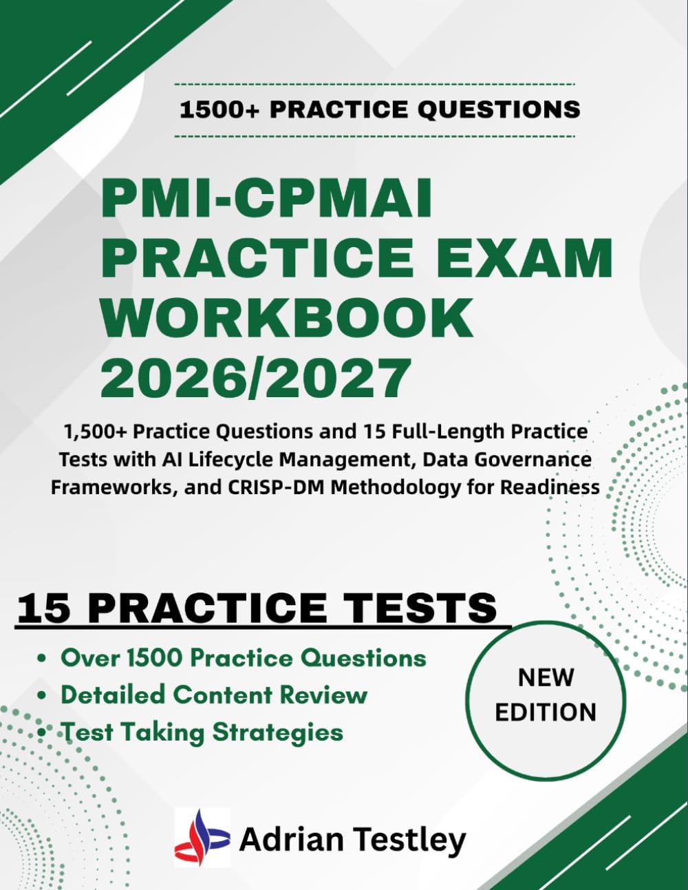 PMI-CPMAI PRACTICE EXAM WORKBOOK 2026/2027: 1,500+ Practice Questions and 15 Full-Length Practice Tests with AI Lifecycle Management, Data Governance Frameworks, and CRISP-DM Methodology for Readiness