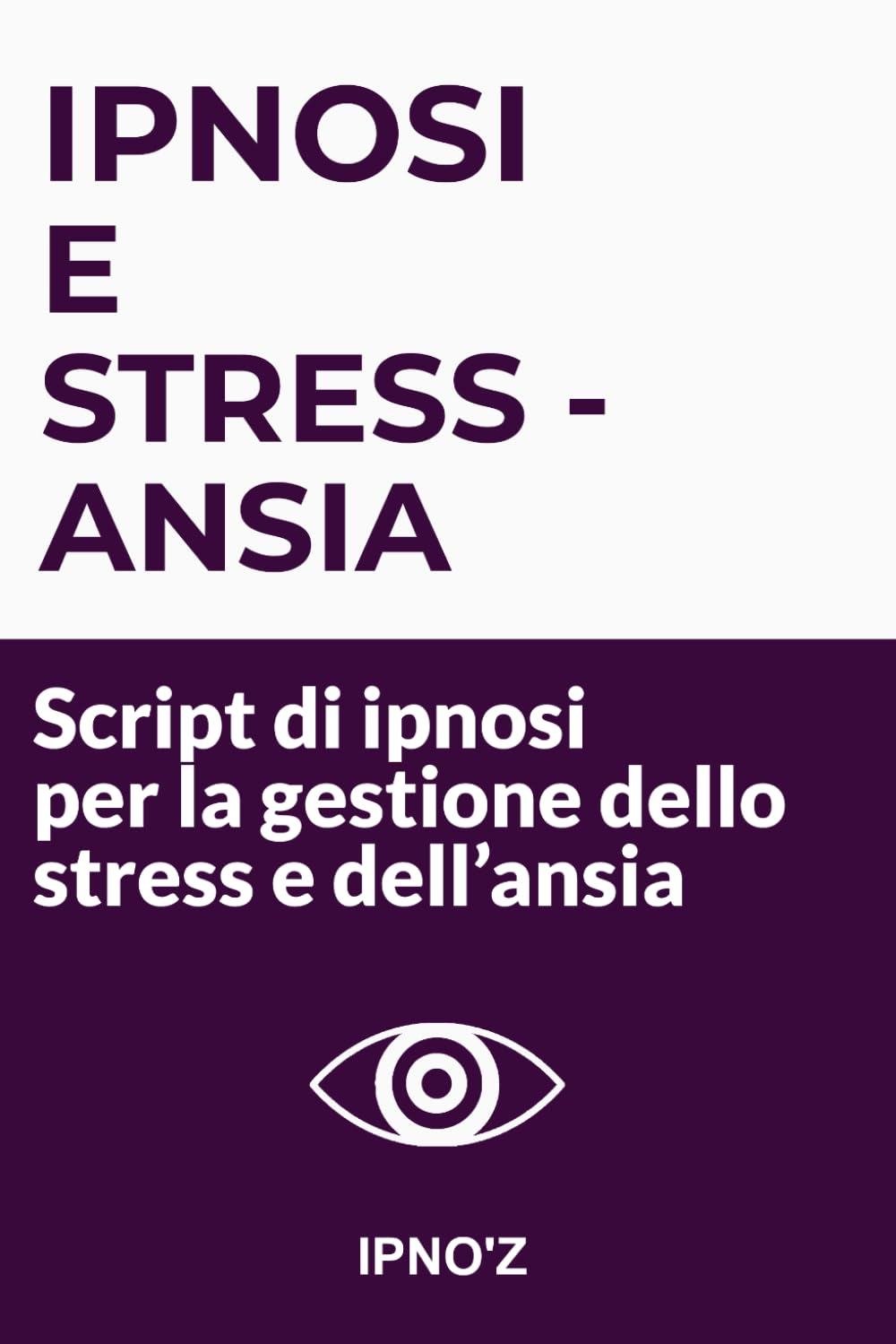 Ipnosi e Stress / Ansia: Script di ipnosi per la gestione dello stress e dell’ansia (Ipnosi terapeutica)