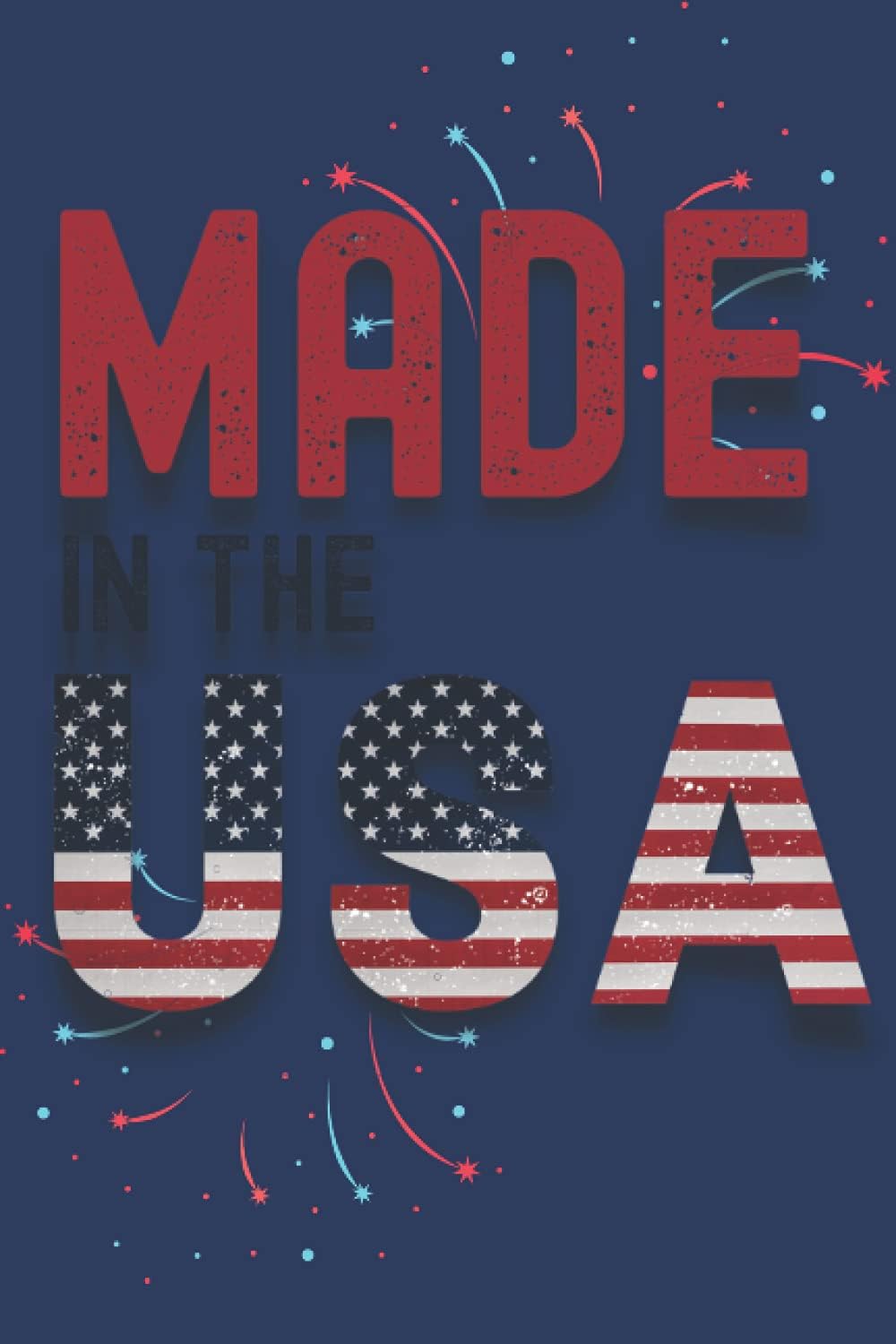 Made In The USA Journal Notebook: Patriotic American Flag USA Text Fireworks Independence Day 4th of July Celebration Gift Or Veterans Day and Memorial Day Lined Wide Ruled 6x9 Book For Men, Women and Kids