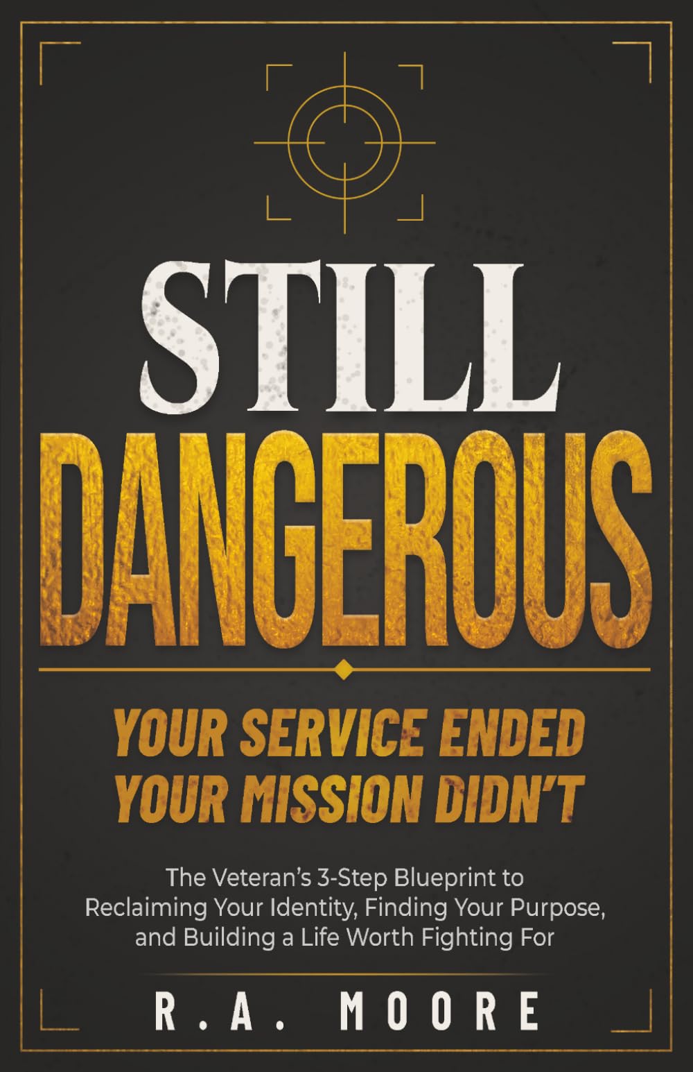 Still Dangerous: The Veteran's 3-Step Blueprint to Reclaiming Your Identity, Finding Your Purpose, and Building a Life Worth Fighting For