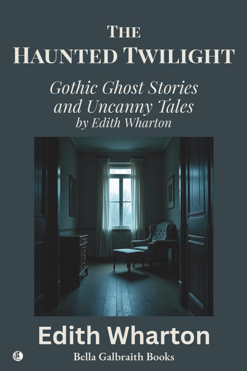 The Haunted Twilight: Gothic Ghost Stories and Uncanny Tales by Edith Wharton