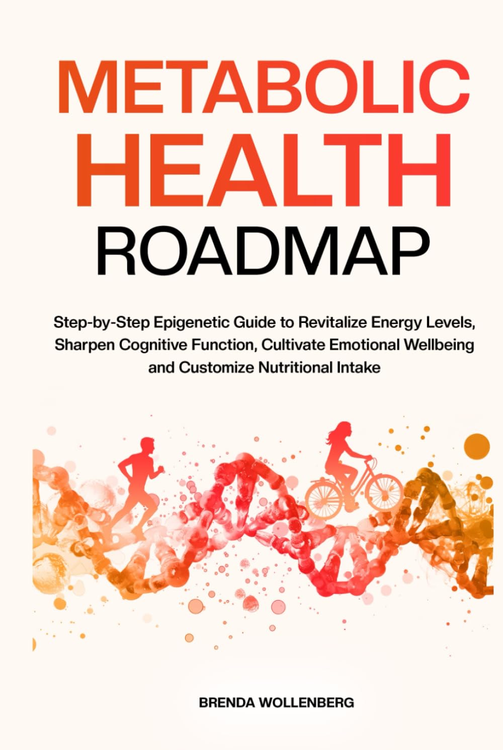Metabolic Health Roadmap: Step-by-Step Epigenetic Guide to Revitalize Energy Levels, Sharpen Cognitive Function, Cultivate Emotional Wellbeing and ... Intake (Epigenetic Roadmap to Wellness)