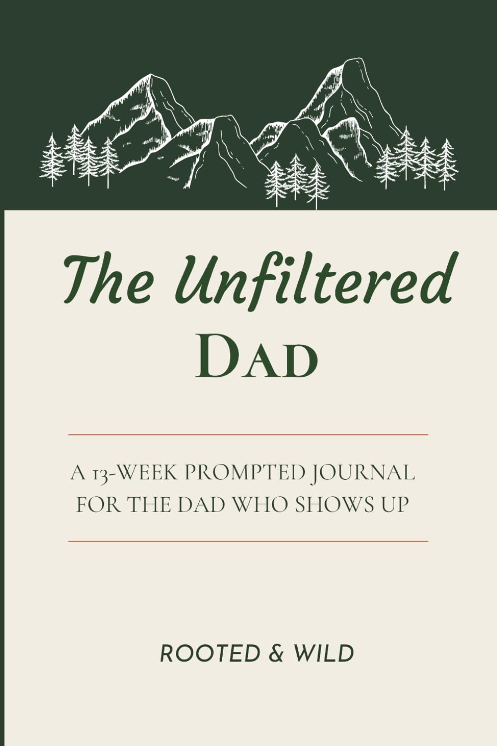 The Unfiltered Dad: A 13-Week Prompted Journal For The Dad Who Shows Up