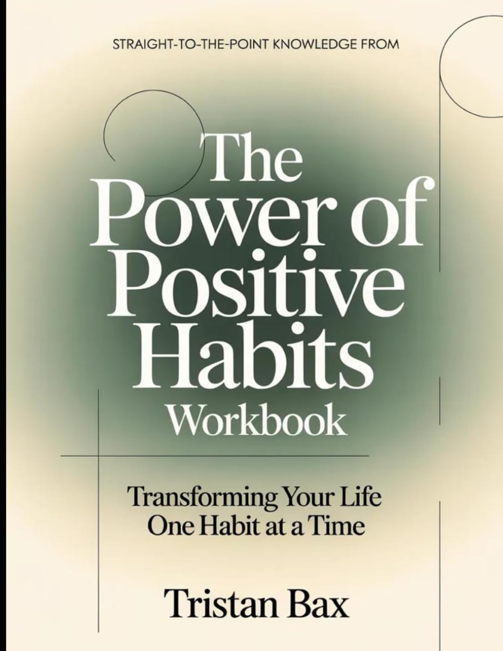 Straight-to-the-Point Knowledge from The Power of Positive Habits: Transforming Your Life One Habit at a Time