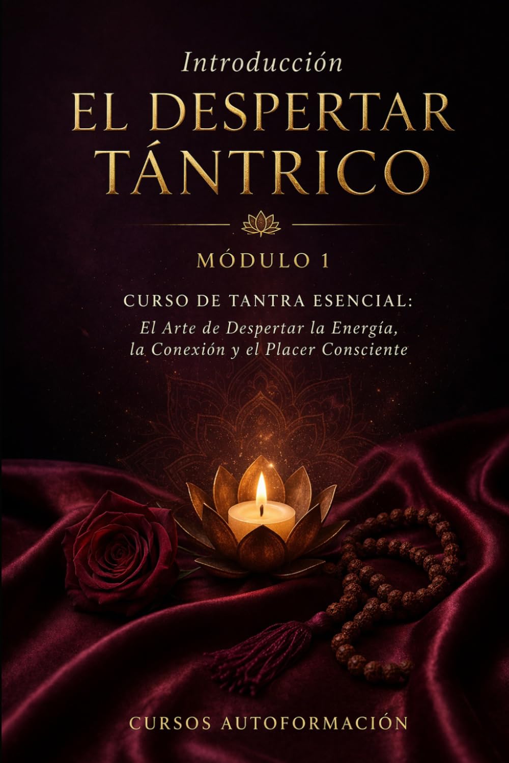 EL DESPERTAR TÁNTRICO: Curso de Tantra Esencial: El Arte de Despertar la Energía, la Conexión y el Placer Consciente (VOLUMEN 1)