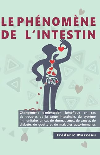 Le phénomène de l'intestin: santé intestinale et bonne digestion, facteurs nutritionnels et de mode de vie dans les rhumatismes, le cancer, le diabète, la goutte et les maladies auto-immunes (Guide)