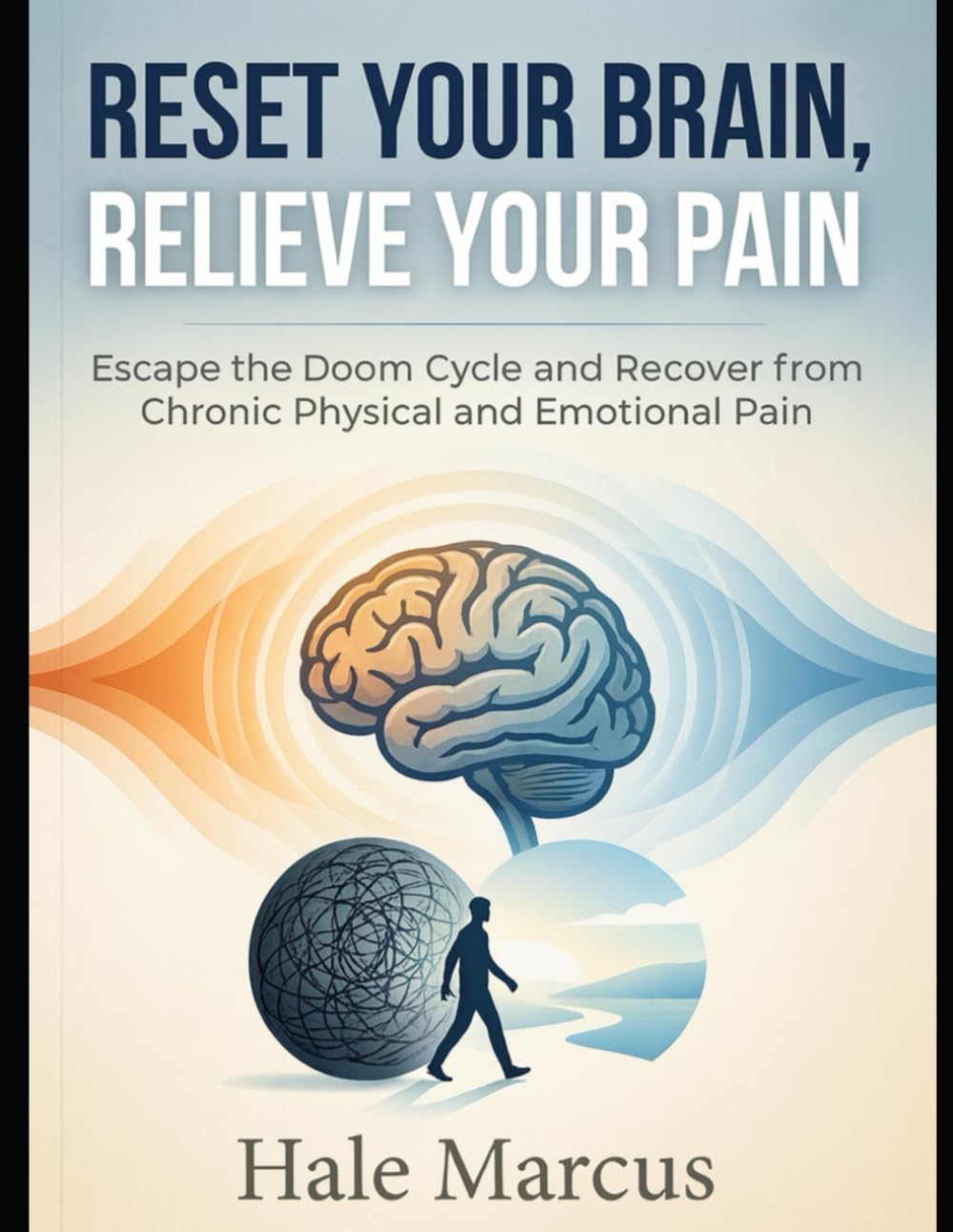 Reset Your brain, Relieve Your Pain: Escape the Doom Cycle and Recover from Chronic Physical and Emotional Pain