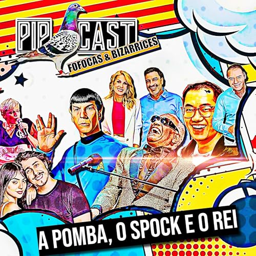 PIPOCAST FOFOCAS #020 - A POMBA, O SPOCK E O REI