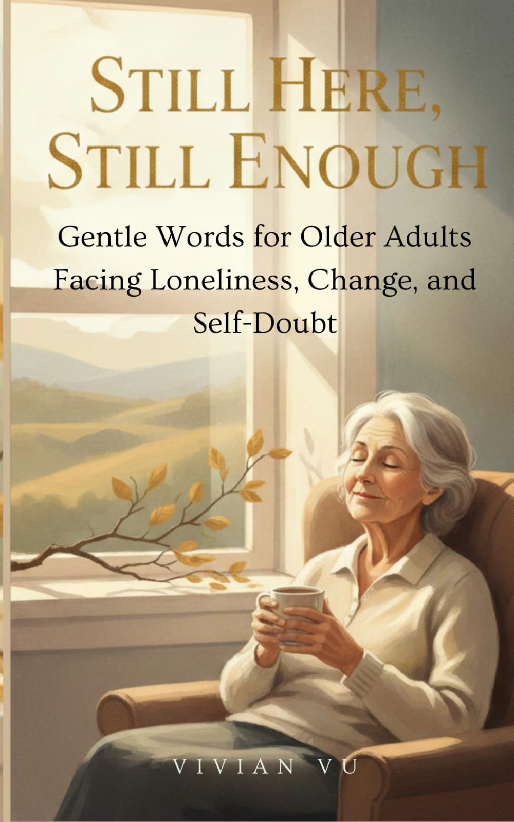 Still Here, Still Enough: Gentle Words for Older Adults Facing Loneliness, Change, and Self-Doubt
