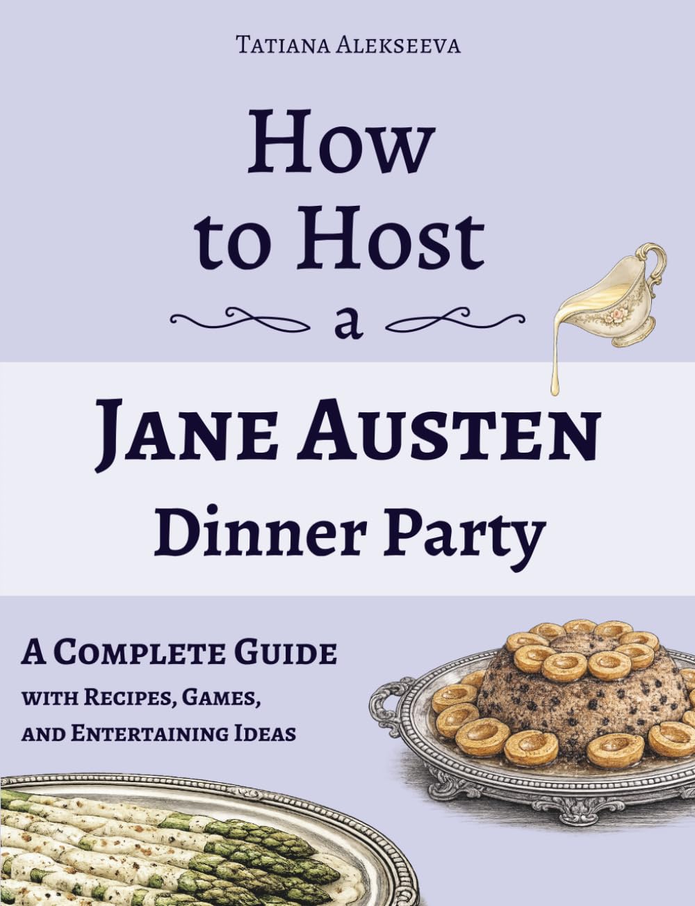 How to Host a Jane Austen Dinner Party: A Complete Guide with Recipes, Games, and Entertaining Ideas (Party Ideas for Book Lovers)