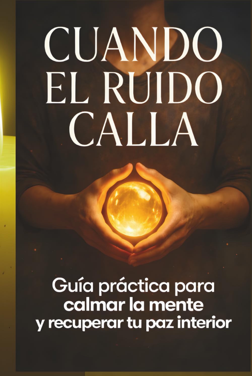 CUANDO EL RUIDO CALLA: Silencia el ruido, vuelve a ti y recupera la calma que el mundo te hizo olvidar