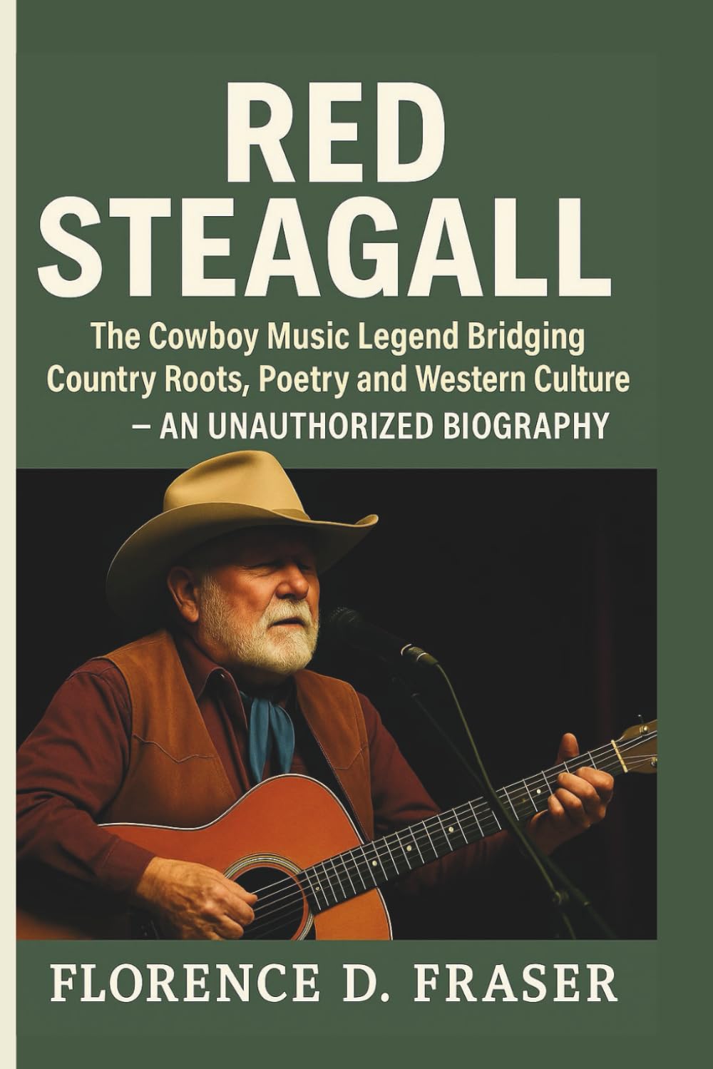 RED STEAGALL: The Cowboy Music Legend Bridging Country Roots, Poetry and Western Culture – AN UNAUTHORIZED BIOGRAPHY