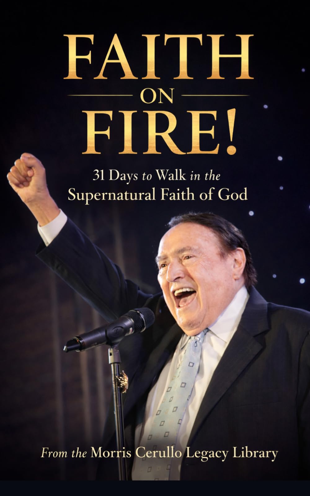 FAITH ON FIRE!: 31 Days to Walk in the Supernatural Faith of God (The Morris Cerullo Legacy Library)