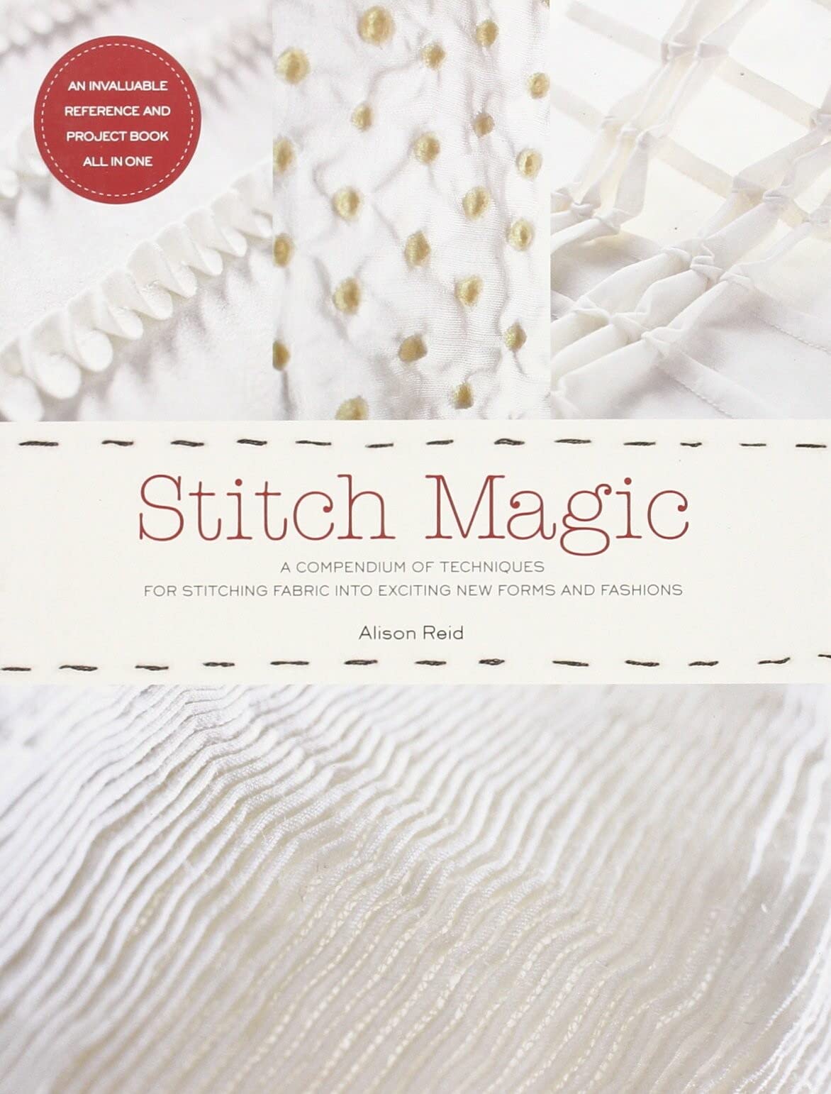 Stitch Magic: A Compendium of Sewing Techniques for Sculpting Fabric into Exciting New Forms and Fashions