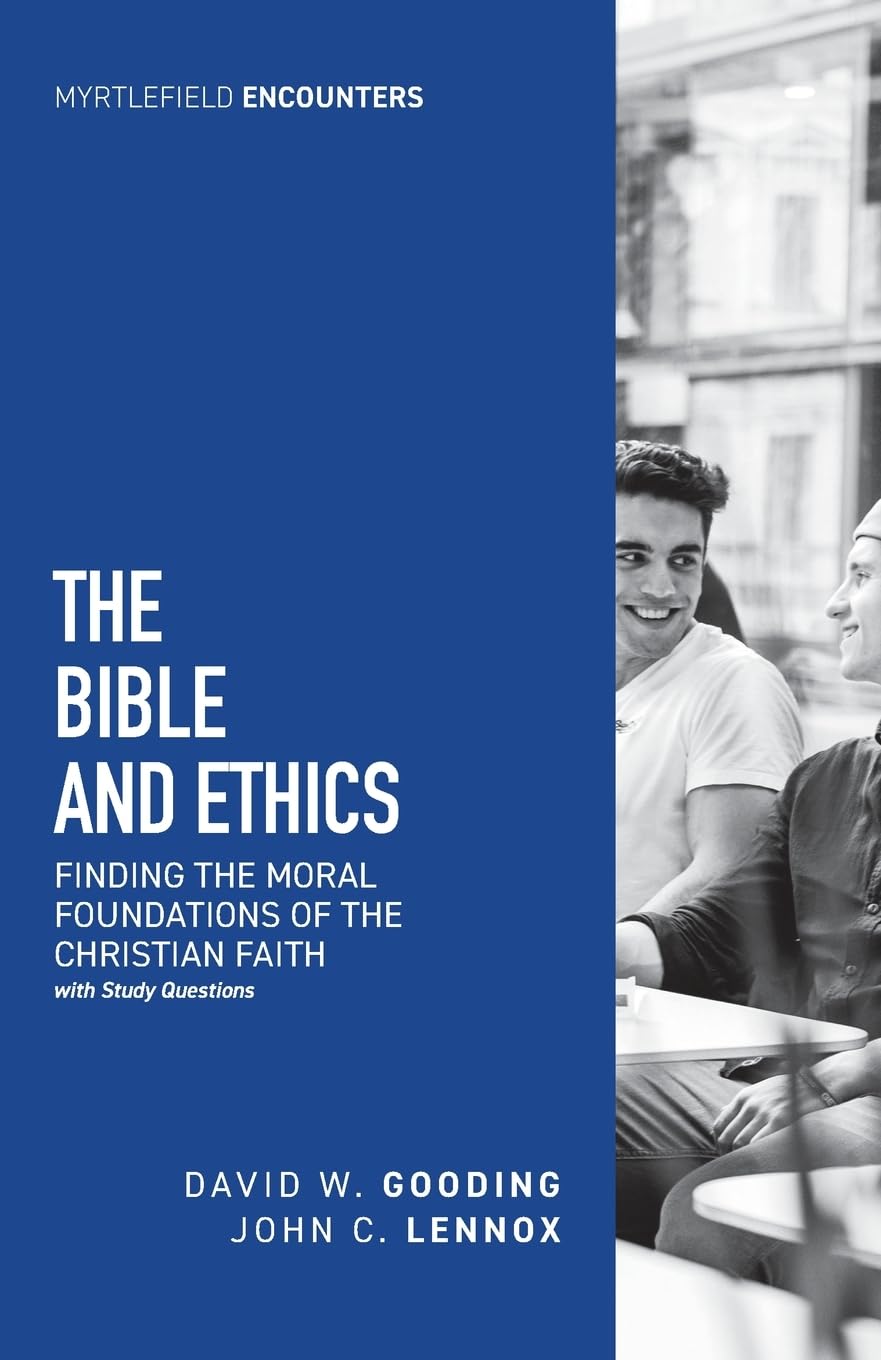 The Bible and Ethics: Finding the Moral Foundations of the Christian Faith: Volume 4 (Myrtlefield Encounters)