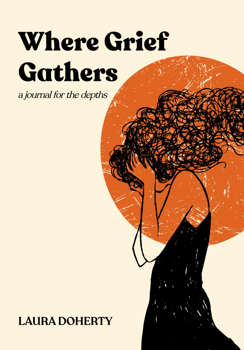 Where Grief Gathers: A Journal for the Depths | Prompts and Pages for Processing Loss, Grief, Bereavement, Healing and Living Changed