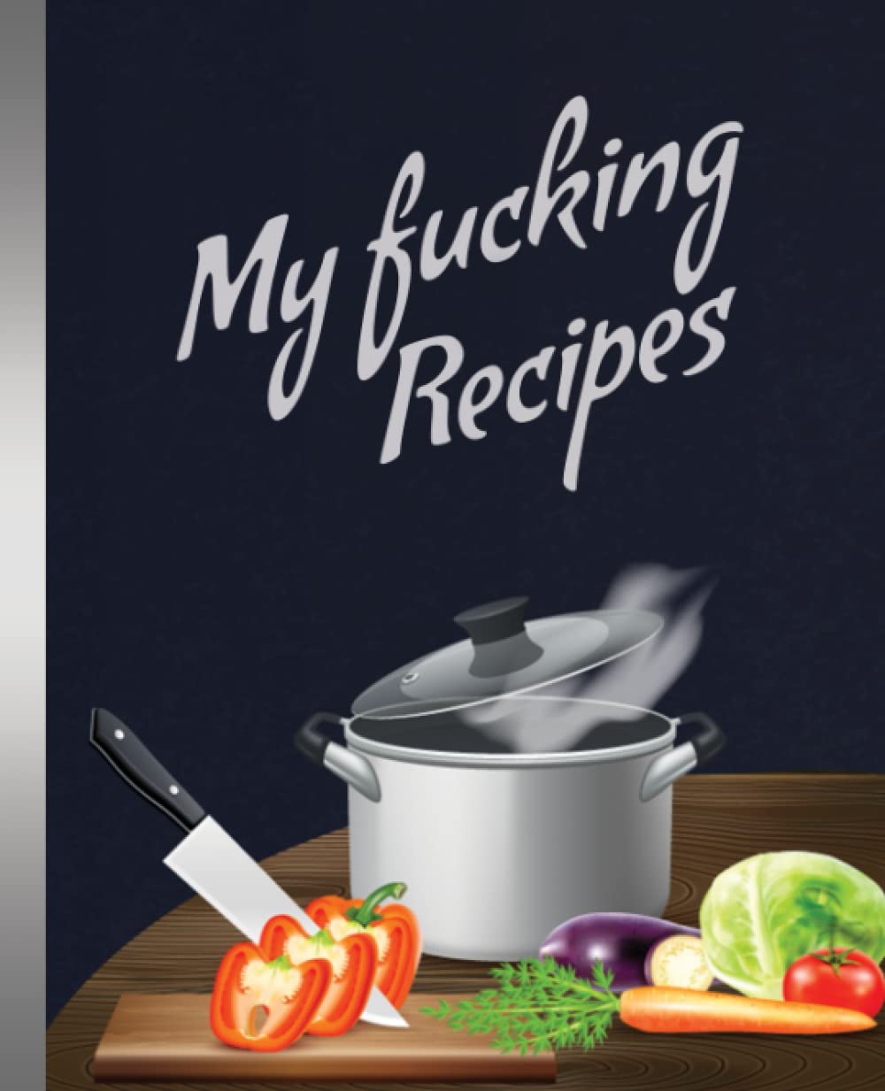 My Fucking Recipes: Blank Recipe Book, Vegetables Cover, 120 pages, 7.5" x 9.25", Blank Cookbook, Recipes Journal, Recipe Notebook, Recipe Log Book for Cooking