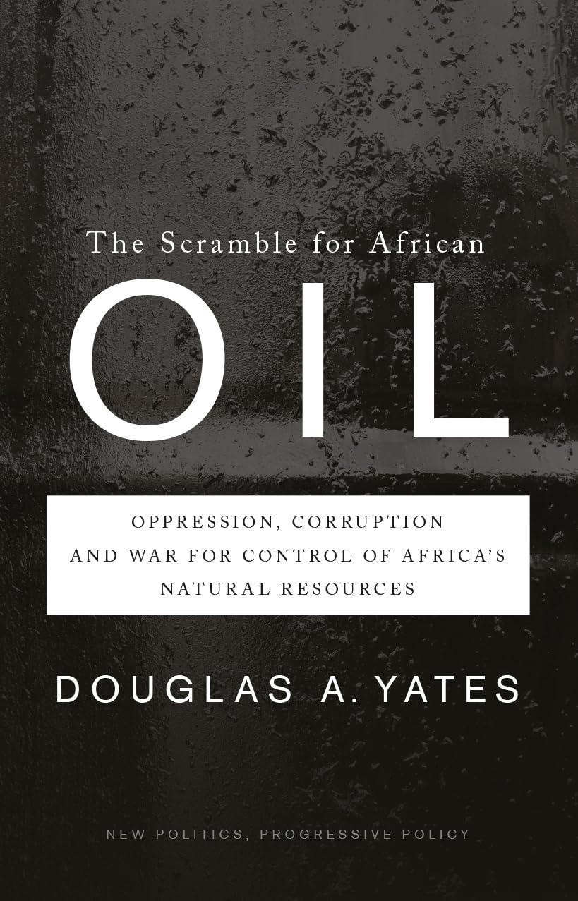 The Scramble for African Oil: Oppression, Corruption and War for Control of Africa’s Natural Resources (New Politics, Progressive Policy)