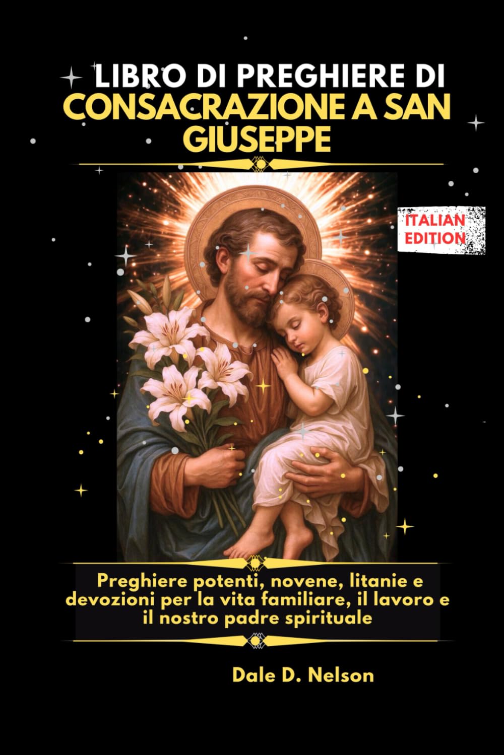 LIBRO DI PREGHIERE DI CONSACRAZIONE A SAN GIUSEPPE: Preghiere potenti, novene, litanie e devozioni per la vita familiare, il lavoro e il nostro padre spirituale