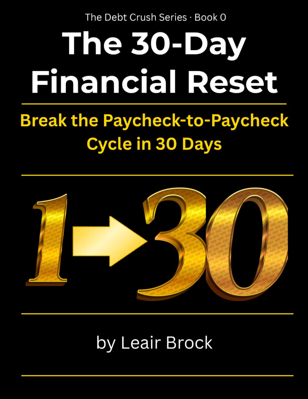 The 30-Day Financial Reset: Break the Paycheck-to-Paycheck Cycle, Take Control of Your Money, and Build a Plan That Works (The Debt Crush Series)