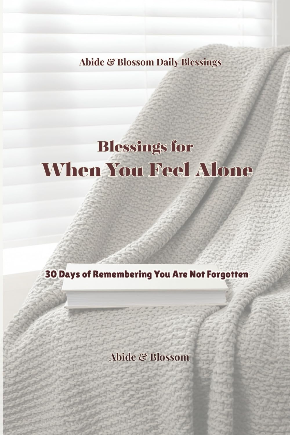 Blessings for When You Feel Alone: 30 Days of Remembering You Are Not Forgotten