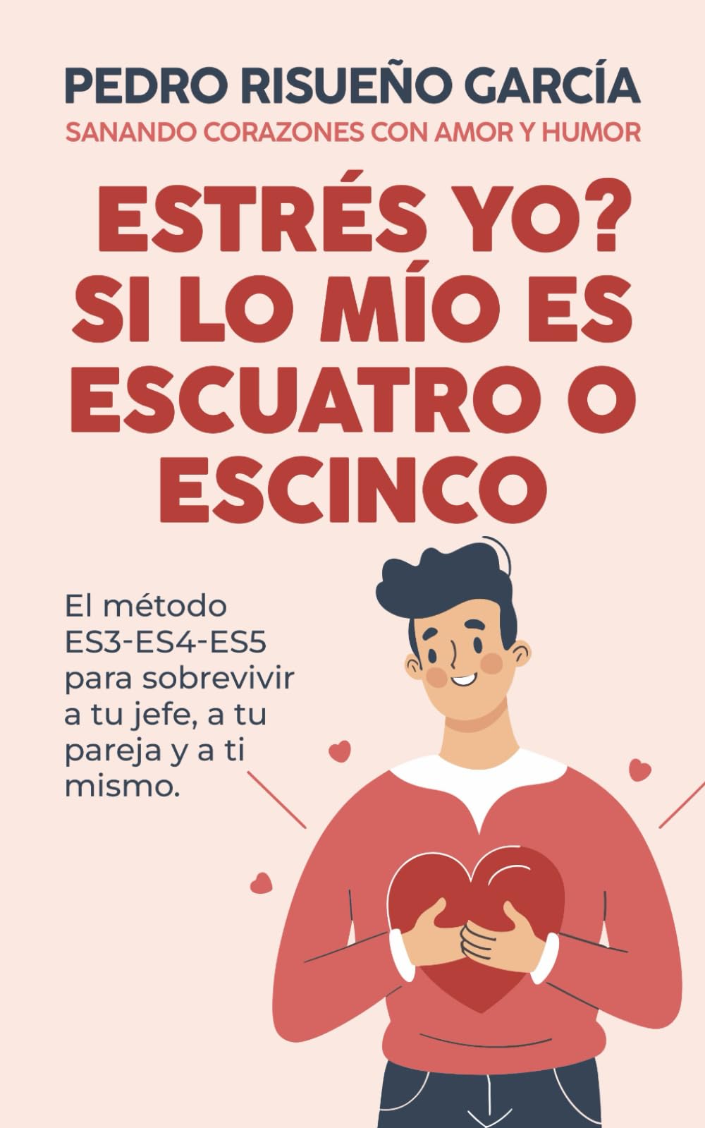 Estrés yo? Si lo mío es escuatro o escinco: El método ES3-ES4-ES5 para sobrevivir a tu jefe, a tu pareja y a ti mismo