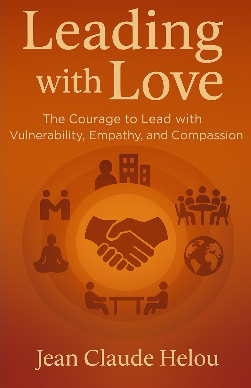 Leading With Love: The Courage to Lead with Vulnerability, Empathy, and Compassion