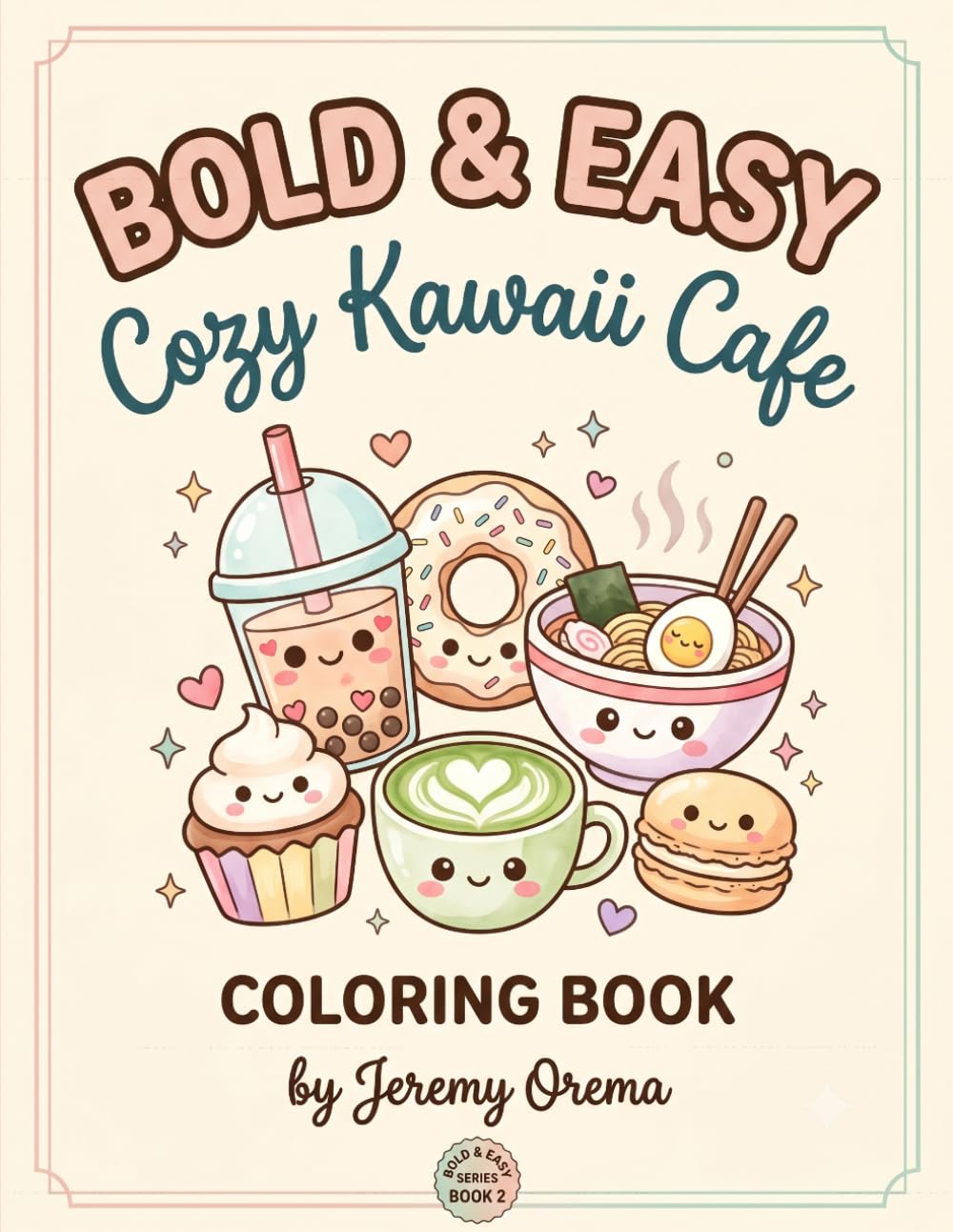 Bold & Easy Cozy Kawaii Cafe Coloring Book: 50 Adorable Sweets, Boba, Ramen & Cozy Cafe Treats | Cute Food Designs for Stress Relief | Thick Lines for Beginners & Seniors